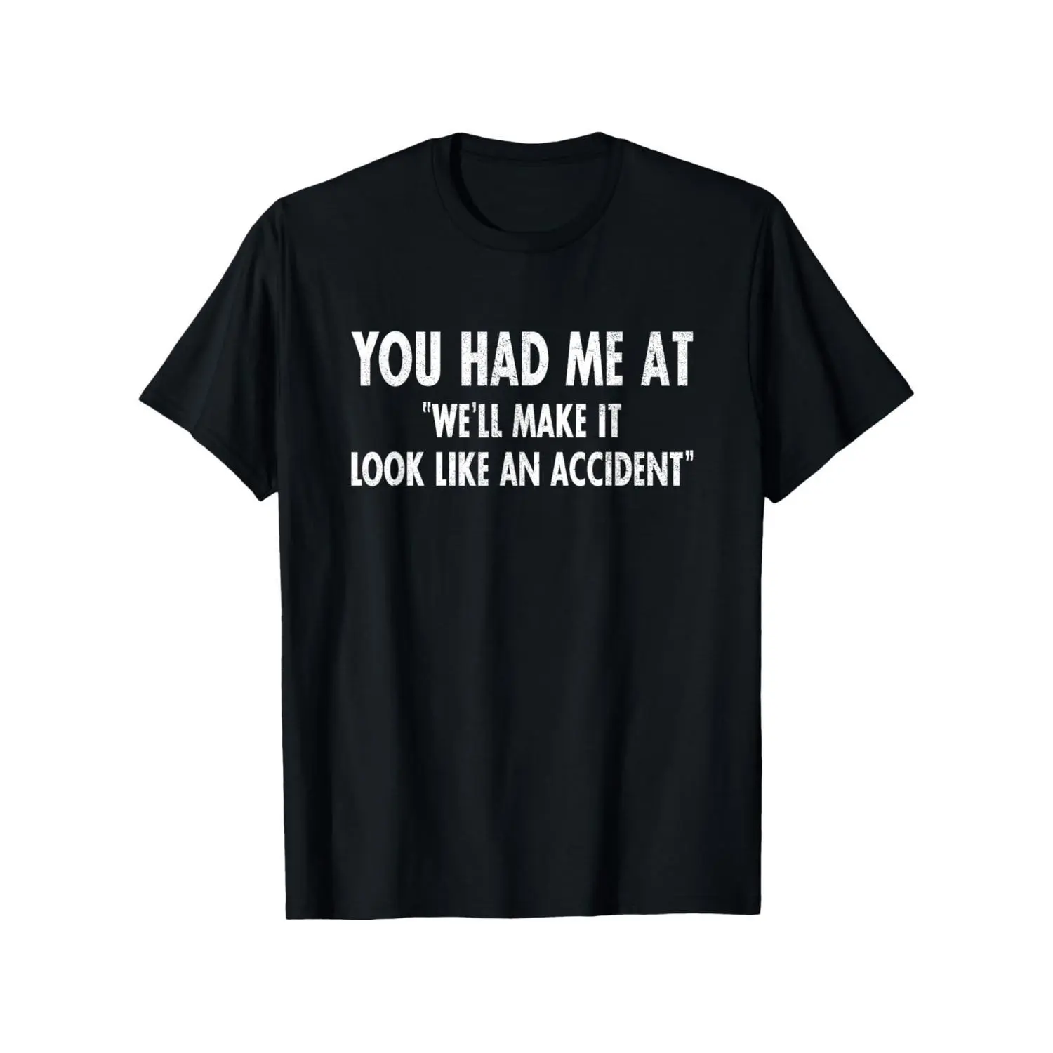You Had Me At We'll Make It Look Like An Accident Humorous Gift T Shirt Trendy Comfortable Summer Casual Short Sleeve Round Neck Tee