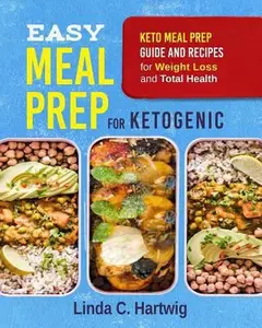 USED-Easy Meal Prep for Ketogenic: Keto Meal Prep Guide and Recipes for Weight Loss and Total Health (the Easiest Way of Losing Weight, Save Time and Liv by Hartwig, Linda C. (Paperback)