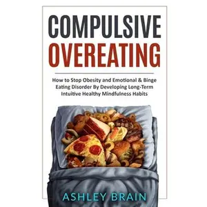 USED-Compulsive Overeating: How to Stop Obesity and Emotional & Binge Eating Disorder by Developing Long-Term Intuitive Healthy Mindfulness Habits by Brain, Ashley (Paperback)