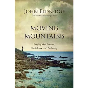 USED-Moving Mountains: Praying with Passion, Confidence, and Authority by John Eldredge (Paperback)