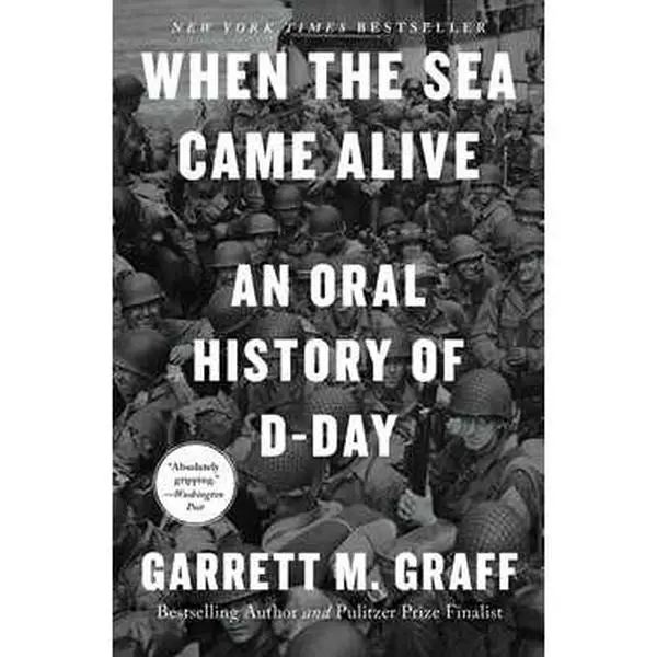 WHEN THE SEA CAME ALIVE: AN ORAL HISTORY OF D-DAY [Tradepaper]