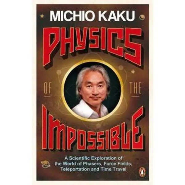 USED-Physics of the Impossible: A Scientific Exploration of the World of Phasers, Force Fields, Teleportation and Time Travel by Michio Kaku (Unknown)