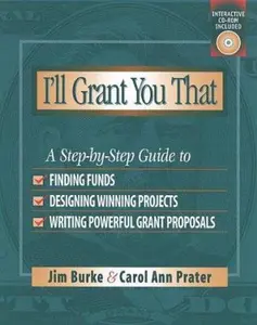 USED-I'll Grant You That: A Step-By-Step Guide to Finding Funds, Designing Winning Projects, and Writing P Owerful Grant Propos by Burke, Jim (Paperback)