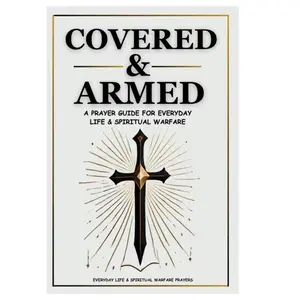 Covered & Armed: A prayer guide for every day life a spiritual warfare.