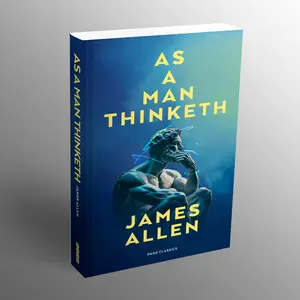As a Man Thinketh by James Allen - Classic Guide to Self-Empowerment & Personal Growth 150 Pages Inspirational Book for Life Transformation