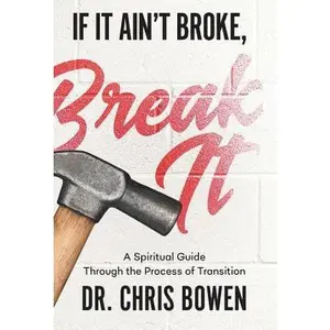 USED-If It Ain't Broke, Break It: A Spiritual Guide Through the Process of Transition by Bowen, Chris (Hardcover)