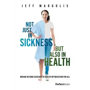 Not Just in Sickness But Also in Health: Moving Beyond Sickcare to Health Optimization for All - Hardcover