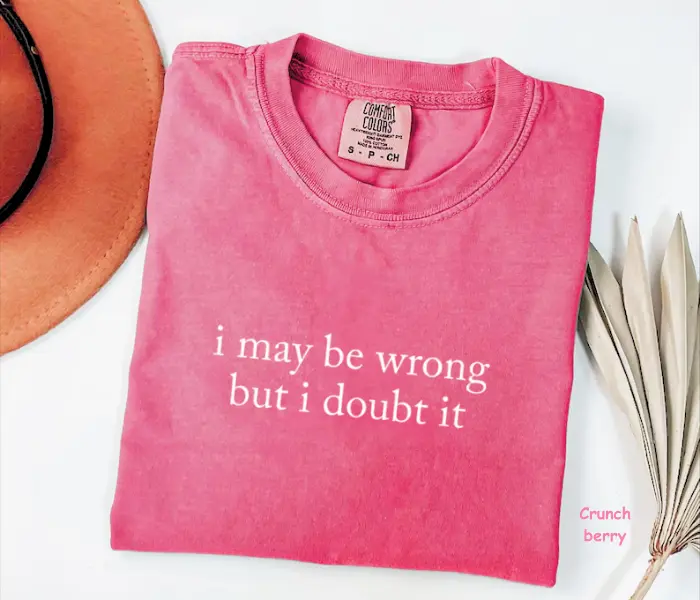 Comfort Colors I May Be Wrong But I Doubt It T-shirt, Funny Quotes Tee, Funny Mom Shirt, Trendy Gift for Women, For Woman