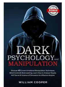 Dark Psychology Book: 40 Covert Techniques, Persuasion Tactics, Mind Control, Brainwashing, Manipulator Insights, Influence Strategies & Psychology Tricks (Humanities & Social Sciences)