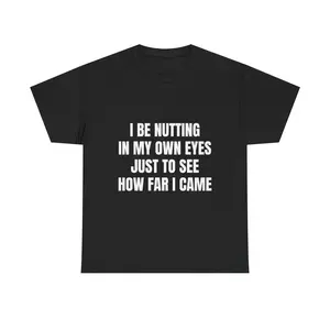 I Be Nutting In My Own Eyes Just To See How Far I Came T-Shirt – Dedicated, Self-Motivated & Committed to the Research