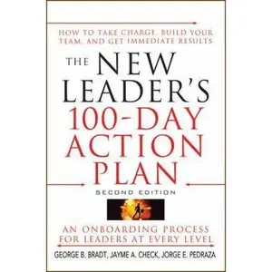USED-The New Leader's 100-Day Action Plan: How to Take Charge, Build Your Team, and Get Immediate Results by George B. Bradt (Hardcover)