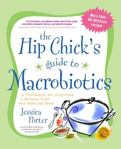 USED-The Hip Chick's Guide to Macrobiotics: A Philosophy for Achieving a Radiant Mind and a Fabulous Body by Porter, Jessica (Paperback)