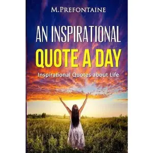 USED-An Inspirational Quote a Day: Inspirational Quotes About Life (Quotes For Every Occasion) by M Prefontaine (Paperback)