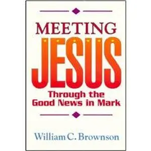 USED-Meeting Jesus: Through the Good News in Mark by William C. Brownson (Paperback)