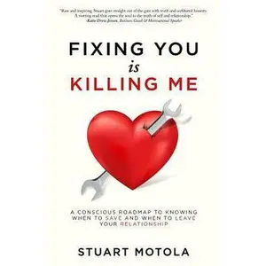 USED-Fixing You is Killing Me: A Conscious Roadmap to Knowing When to Save and When to Leave Your Relationship by Motola, Stuart (Paperback)
