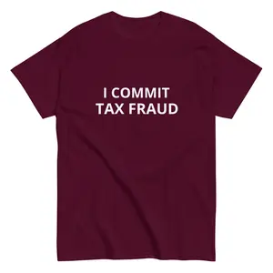 I Commit Tax Fraud T-Shirt