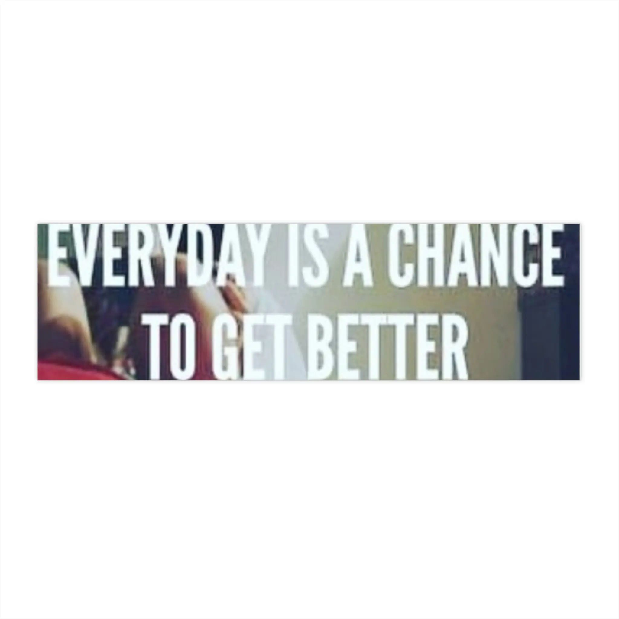 Inspirational Bumper Stickers, Everyday is a Chance to Get Better, Motivational Car Decals, Positive Quote Stickers, Uplifting Vehicle