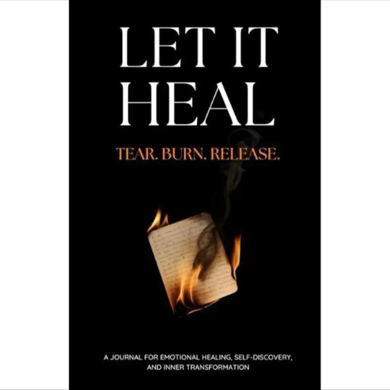 Let It Heal: Tear Burn Release A Journal For Emotional Healing Self Discovery And Inner Transformation 2025 Edition