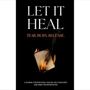 Let It Heal: Tear Burn Release A Journal For Emotional Healing Self Discovery And Inner Transformation 2025 Edition