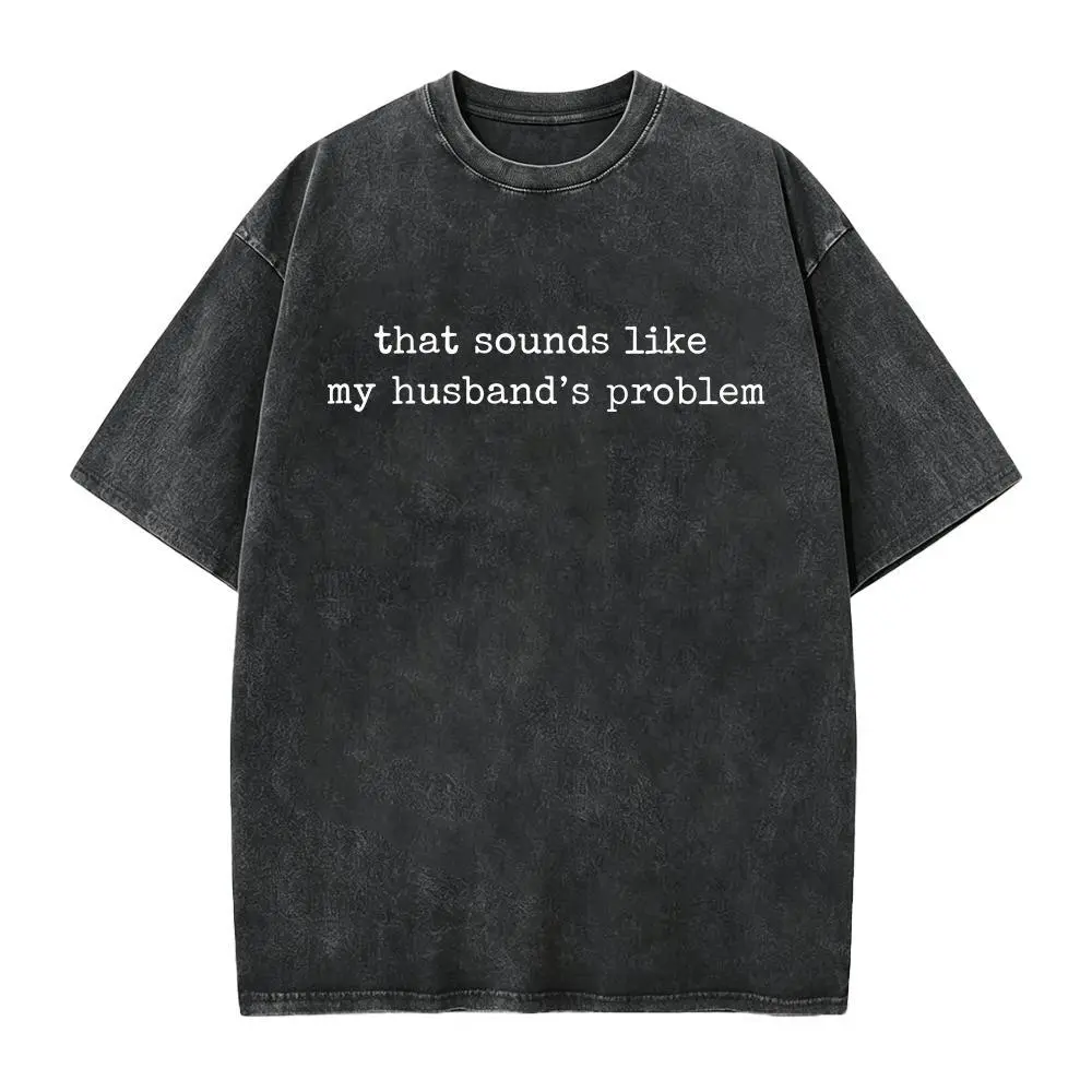 Sounds Like My Husbands Problem Shirt, Sarcastic Sassy Tee, Funny Wife Shirt, Funny Husband Shirt, Funny Anniversary Gift