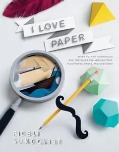 USED-I Love Paper: Paper-Cutting Techniques and Templates for Amazing Toys, Sculptures, Props, and Costumes by Sundqvist, Fideli (Paperback)