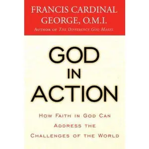 USED-God in Action: How Faith in God Can Address the Challenges of the World by Cardinal Francis George (Hardcover)