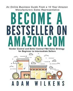 USED-Become a Bestseller on Amazon.com; Vendor Central and Seller Central FBA Sales Strategy for Beginner to Intermediate Sellers by Wilkens, Adam (Paperback)