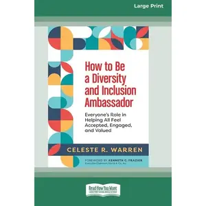 How to Be a Diversity and Inclusion Ambassador: Everyone's Role in Helping All Feel Accepted, Engaged, and Valued [Large Print 16 Pt Edition] - Paperback