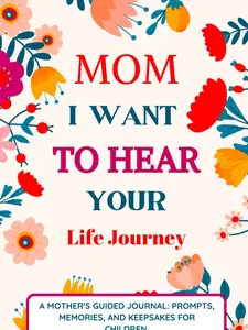 Mom I Want To Hear Your Life Journey: Mother Story Guided Journal and Memory Keepsake Book With Prompts To Share Memories, Love and Legacy