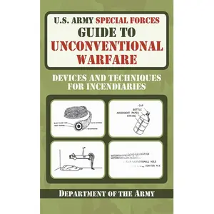 U.S. Army Special Forces Guide to Unconventional Warfare: Devices and Techniques for Incendiaries Paperback – Illustrated, March 1, 2011