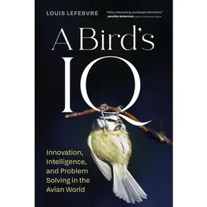 A Bird's IQ: Innovation, Intelligence, and Problem Solving in the Avian World -- Louis Lefebvre, Hardcover