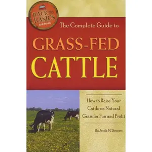 The Complete Guide to Grass-Fed Cattle How to Raise Your Cattle on Natural Grass for Fun and Profit (Back-To-Basics) Paperback – Illustrated, April 30, 2011
