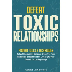 Defeat Toxic Relationships: Proven Tools & Techniques To Spot Manipulative Behavior, Break Free from Narcissists and Banish Toxic Love to Empower Yourself for Lasting Change (The Defeat Series) Paperback – November 10, 2024