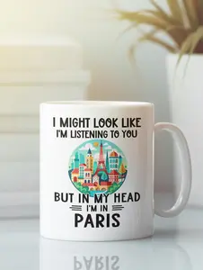 Paris Mug, Funny Paris Gift, Paris France Coffee Mug, I Might Look Like I'm Listening to You in My Head I'm in Paris, Paris Tourist Cup #602