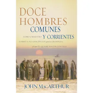Doce hombres comunes y corrientes: Cómo el Maestro formó a sus discípulos para la grandeza, y lo que Él quiere hacer contigo (Spanish Edition)