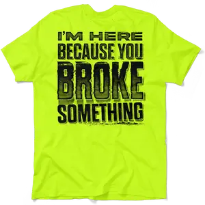 Broke Something - Hi Visibility Safety Yellow Work T-Shirt Jersey Menswear For Blue Collar Workers | Funny, Sarcastic | Graphic Tees Apparel