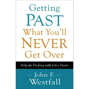 USED-Getting Past What You'll Never Get Over: Help for Dealing with Life's Hurts by Westfall, John F. (Paperback)