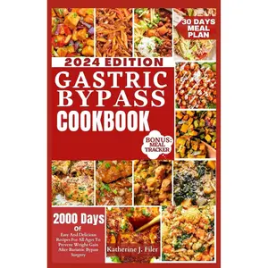 Gastric Bypass Cookbook: 2000 Days Of Easy And Delicious Recipes For All Ages To Prevent Weight Gain After Bariatric Bypass Surgery Paperback – January 15, 2024