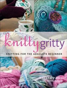 USED-Knitty Gritty: Knitting for the Absolute Beginner by Patel, Aneeta (Paperback)