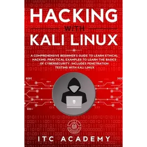 Hacking with Kali Linux: A Comprehensive Beginner's Guide to Learn Ethical Hacking. Practical Examples to Learn the Basics of Cybersecurity. In - Paperback