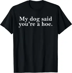 100% Cotton My Dog Said You're A Hoe Funny Dog Lovers Quot T-Shirt Fabric Menswear