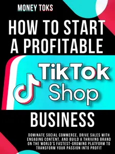 MONEY TOKS How to Start a Profitable TikTok Shop Business: Dominate Social Commerce, Drive Sales with Engaging Content, and Build a Thriving Brand on ... Platform (MONEY MAKING SERIES)