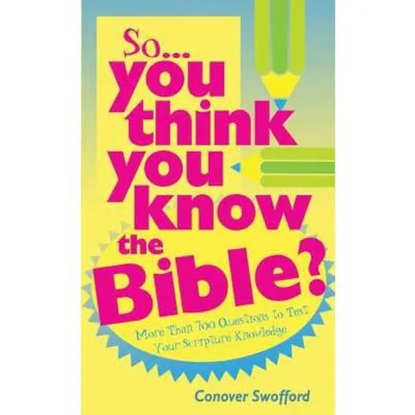 USED-So You Think You Know the Bible?: More Than 700 Questions to Test Your Scripture Knowledge by Conover Swofford (Paperback)