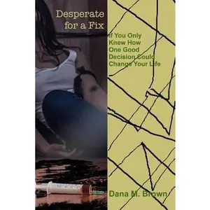 USED-Desperate for a Fix: If You Only Knew How One Good Decision Could Change Your Life by Brown, Dana M. (Paperback)