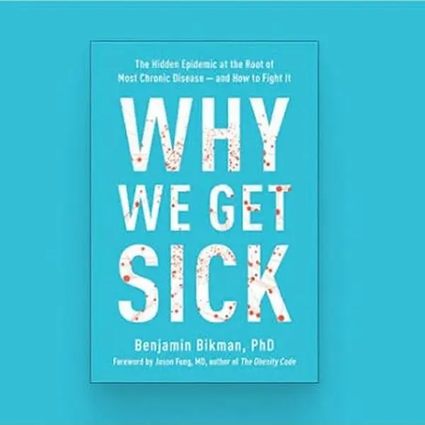Why We Get Sick by Benjamin Bikman PhD The Hidden Epidemic at the Root of Most Chronic Disease and How to Fight It