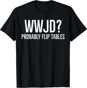 100% Cotton WWJD Probably Flip Tables Christian Humor T-Shirt