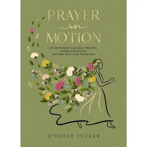 Prayer in Motion: An Invitation to Be Fully Present, Connect with God, and Pray with Your Whole Self