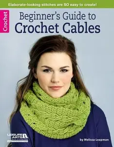 USED-Beginner's Guide to Crochet Cables: Elaborate-Looking Stitches Are So Easy to Create!; Bonus! Online Tutorials! by Leapman, Melissa (Paperback)