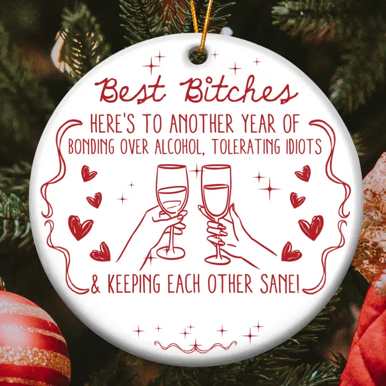 Best B*tches Here's To Another Year Of Us Laughing At Our Own Jokes - Personalized Ceramic Ornament