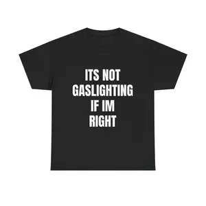 ITS NOT GASLIGHTING IF IM RIGHT TEE - Funny Toxic Humor Shirt Gaslight Gatekeep Girlboss Energy Relatable College Party T-Shirt Savage Relationship Meme Tee Sarcastic Streetwear Bold Self-Aware Graphic Tee Viral TikTok Shirt